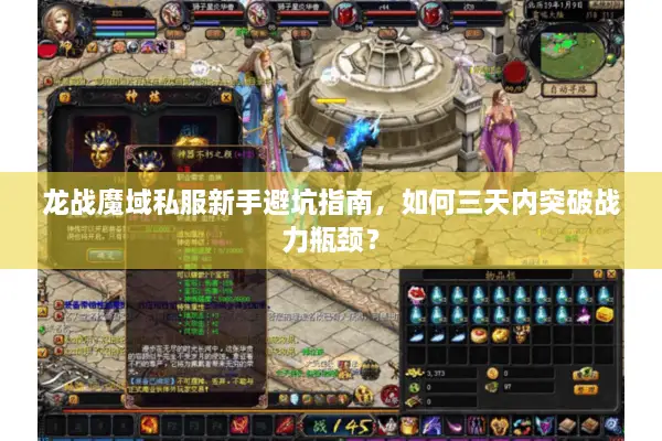 龙战魔域私服新手避坑指南,如何三天内突破战力瓶颈? 龙战魔域私服新手避坑指南,如何三天内突破战力瓶颈?