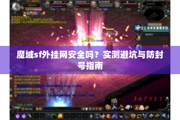 魔域sf外挂网安全吗？实测避坑与防封号指南