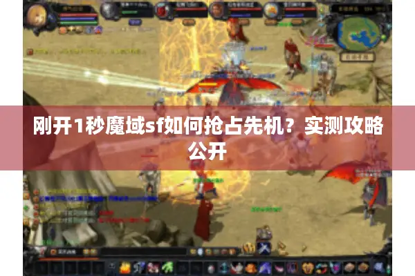刚开1秒魔域sf如何抢占先机?实测攻略公开 刚开1秒魔域sf如何抢占先机?实测攻略公开