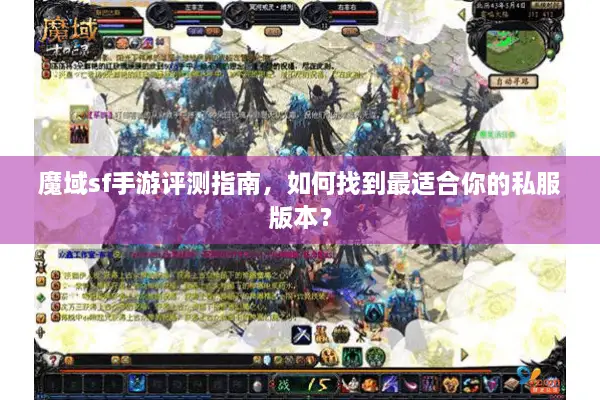 魔域sf手游评测指南,如何找到最适合你的私服版本? 魔域sf手游评测指南,如何找到最适合你的私服版本?