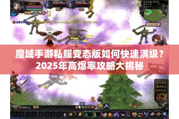 魔域手游私服变态版如何快速满级？2025年高爆率攻略大揭秘