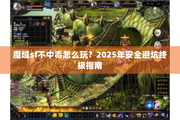 魔域sf不中毒怎么玩？2025年安全避坑终极指南