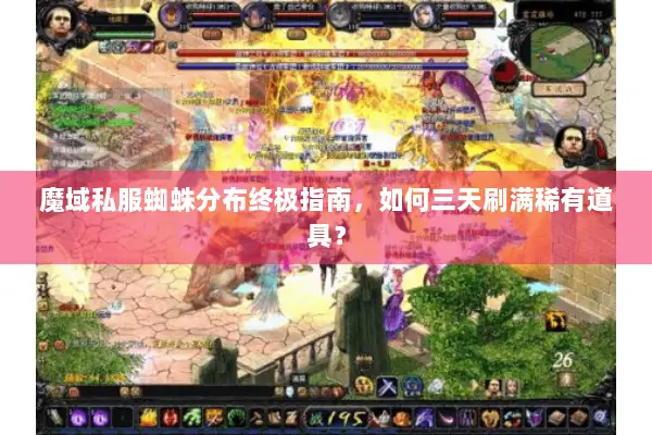 魔域私服蜘蛛分布终极指南，如何三天刷满稀有道具？