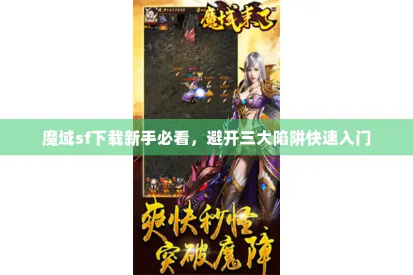 魔域sf下载新手必看，避开三大陷阱快速入门