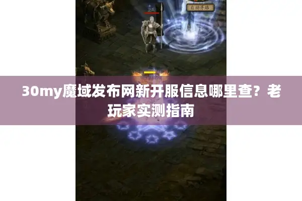 30my魔域发布网新开服信息哪里查？老玩家实测指南