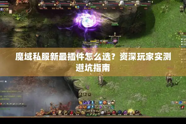 魔域私服新最插件怎么选？资深玩家实测避坑指南