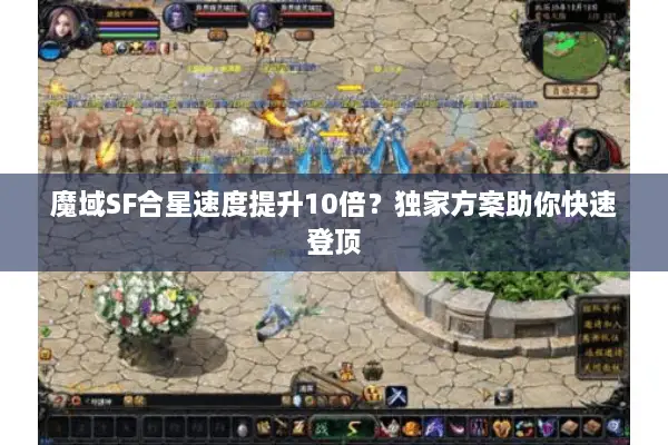 魔域SF合星速度提升10倍？独家方案助你快速登顶