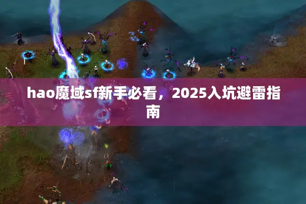 hao魔域sf新手必看，2025入坑避雷指南
