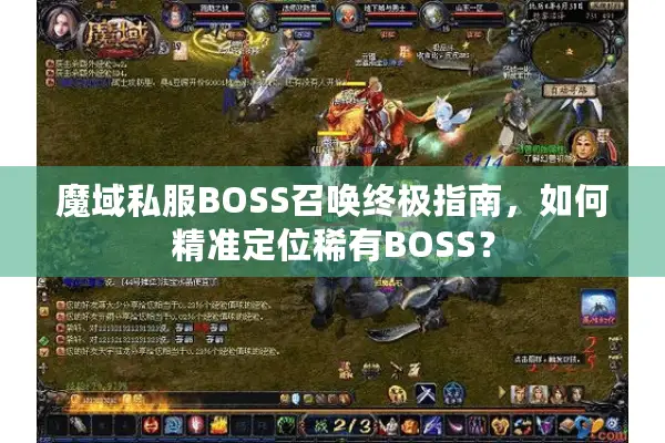魔域私服BOSS召唤终极指南，如何精准定位稀有BOSS？