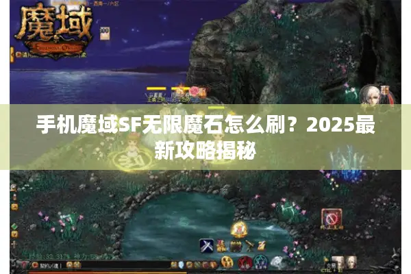 手机魔域SF无限魔石怎么刷？2025最新攻略揭秘
