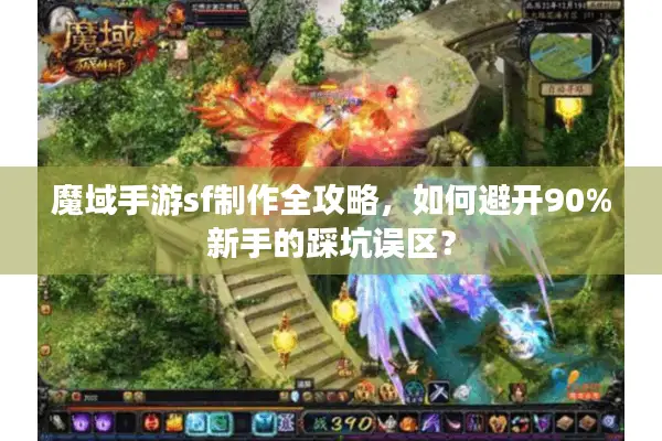 魔域手游sf制作全攻略,如何避开90%新手的踩坑误区? 魔域手游sf制作全攻略,如何避开90%新手的踩坑误区?
