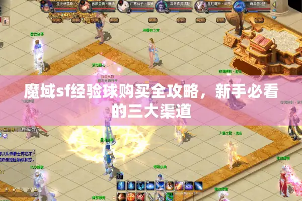 魔域sf经验球购买全攻略，新手必看的三大渠道