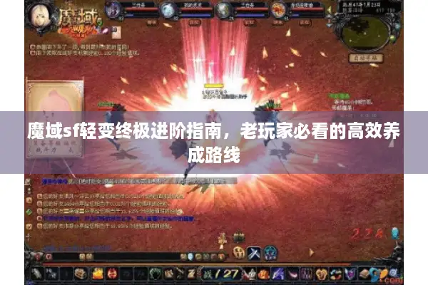 魔域sf轻变终极进阶指南，老玩家必看的高效养成路线