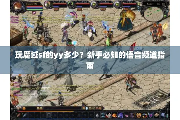 玩魔域sf的yy多少？新手必知的语音频道指南
