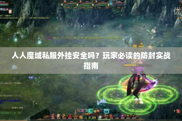 人人魔域私服外挂安全吗？玩家必读的防封实战指南