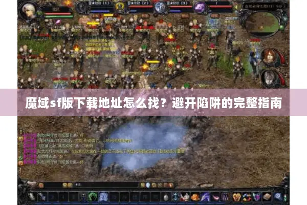 魔域sf版下载地址怎么找？避开陷阱的完整指南