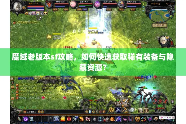 魔域老版本sf攻略，如何快速获取稀有装备与隐藏资源？