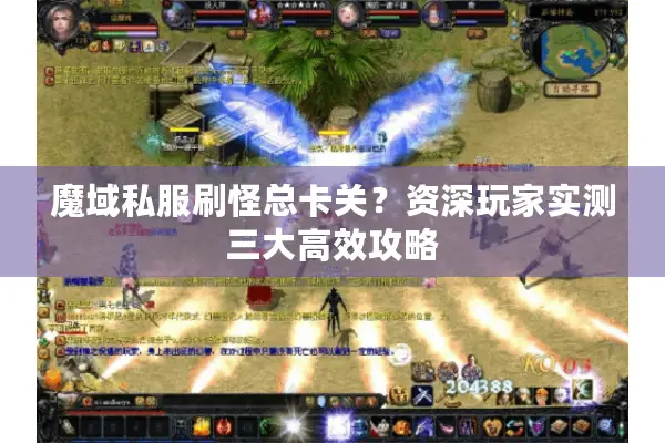 魔域私服刷怪总卡关？资深玩家实测三大高效攻略