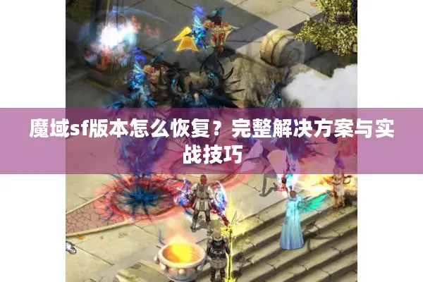 魔域sf版本怎么恢复？完整解决方案与实战技巧