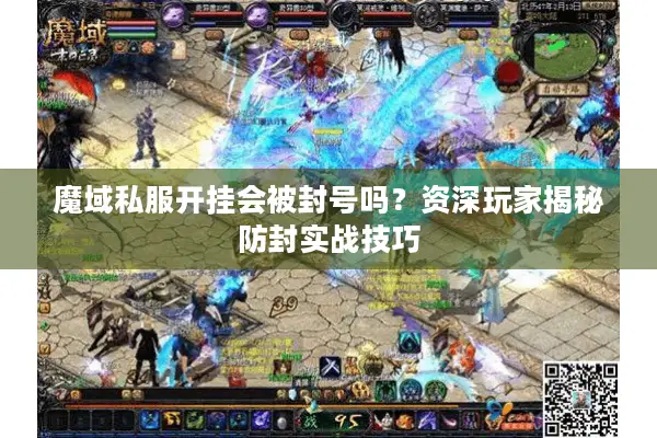 魔域私服开挂会被封号吗？资深玩家揭秘防封实战技巧