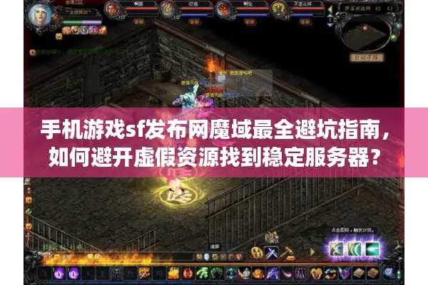 手机游戏sf发布网魔域最全避坑指南，如何避开虚假资源找到稳定服务器？