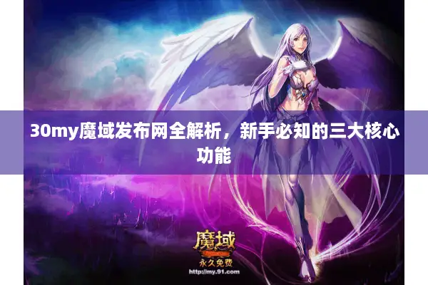 30my魔域发布网全解析，新手必知的三大核心功能