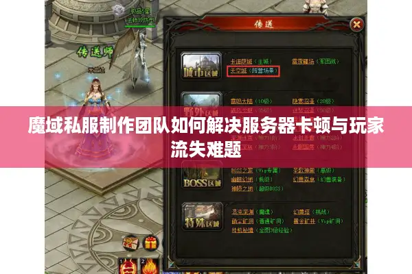 魔域私服制作团队如何解决服务器卡顿与玩家流失难题