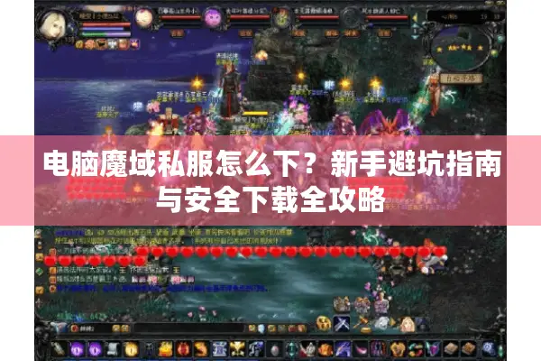 电脑魔域私服怎么下？新手避坑指南与安全下载全攻略