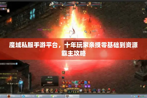 魔域私服手游平台，十年玩家亲授零基础到资源霸主攻略