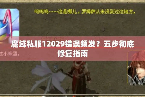 魔域私服12029错误频发?五步彻底修复指南 魔域私服12029错误频发?五步彻底修复指南