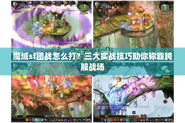 魔域sf团战怎么打？三大实战技巧助你称霸跨服战场