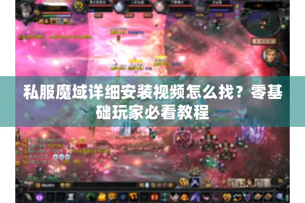 私服魔域详细安装视频怎么找？零基础玩家必看教程