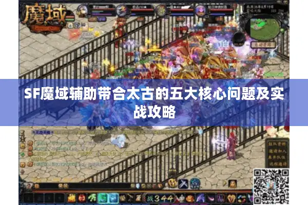 SF魔域辅助带合太古的五大核心问题及实战攻略