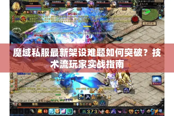 魔域私服最新架设难题如何突破？技术流玩家实战指南
