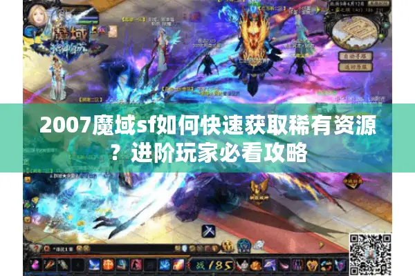 2007魔域sf如何快速获取稀有资源？进阶玩家必看攻略