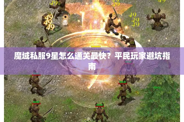 魔域私服9星怎么通关最快？平民玩家避坑指南