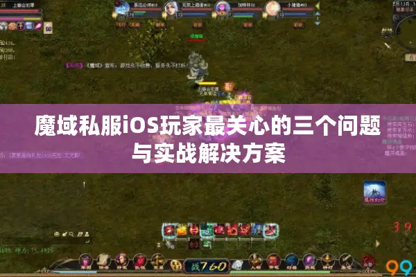魔域私服iOS玩家最关心的三个问题与实战解决方案