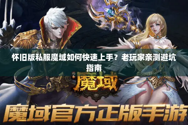 怀旧版私服魔域如何快速上手？老玩家亲测避坑指南