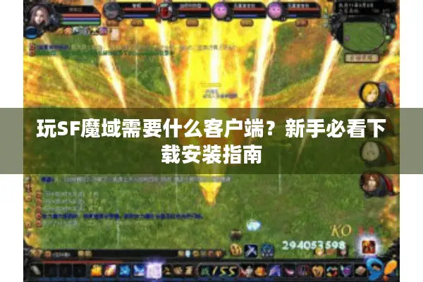 玩SF魔域需要什么客户端？新手必看下载安装指南
