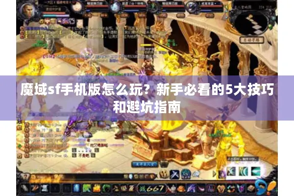 魔域sf手机版怎么玩？新手必看的5大技巧和避坑指南