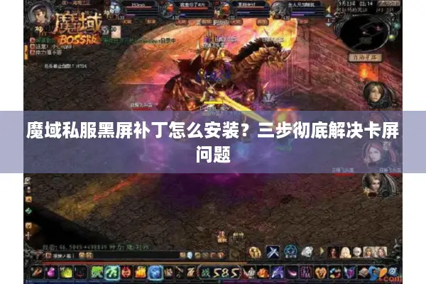魔域私服黑屏补丁怎么安装？三步彻底解决卡屏问题