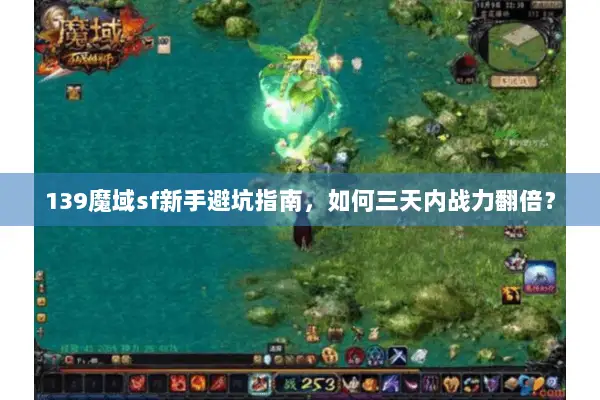 139魔域sf新手避坑指南，如何三天内战力翻倍？