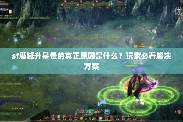 sf魔域升星慢的真正原因是什么？玩家必看解决方案