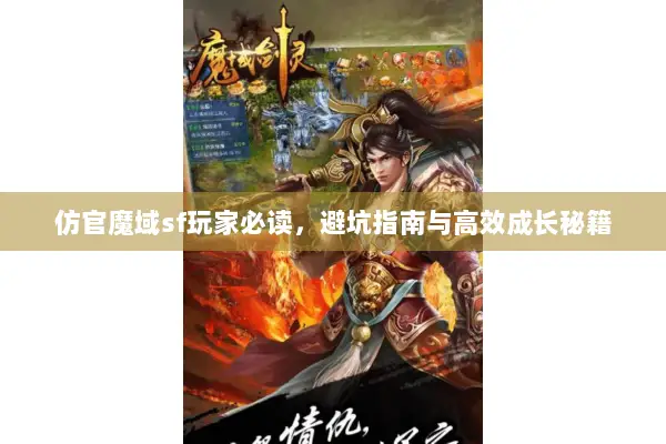 仿官魔域sf玩家必读,避坑指南与高效成长秘籍 仿官魔域sf玩家必读,避坑指南与高效成长秘籍