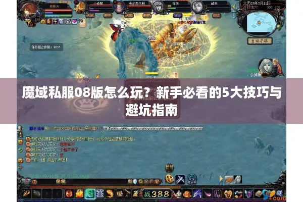 魔域私服08版怎么玩？新手必看的5大技巧与避坑指南