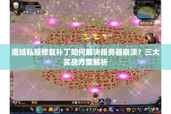 魔域私服修复补丁如何解决服务器崩溃？三大实战方案解析