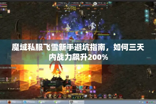 魔域私服飞雪新手避坑指南，如何三天内战力飙升200%