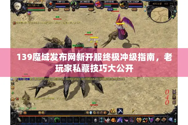 139魔域发布网新开服终极冲级指南，老玩家私藏技巧大公开