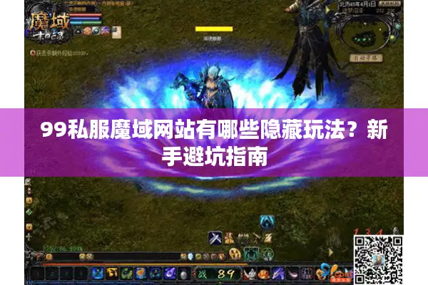 99私服魔域网站有哪些隐藏玩法？新手避坑指南