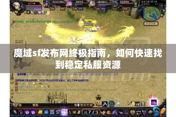 魔域sf发布网终极指南，如何快速找到稳定私服资源
